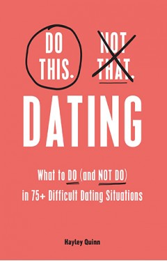 Do This, Not That: Dating: What to Do (and NOT Do) in 75+ Difficult Dating Situations