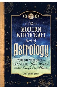 The Modern Witchcraft Book of Astrology - Your Complete Guide to Empowering Your Magick with the Energy of the Planets