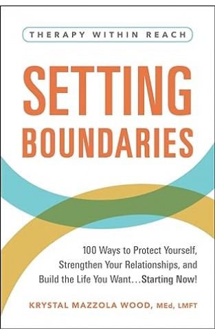Setting Boundaries - 100 Ways to Protect Yourself, Strengthen Your Relationships, and Build the Life You Want...Starting Now!