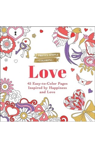 Pretty Simple Coloring: Love - 45 Easy-to-Color Pages Inspired by Happiness and Love
