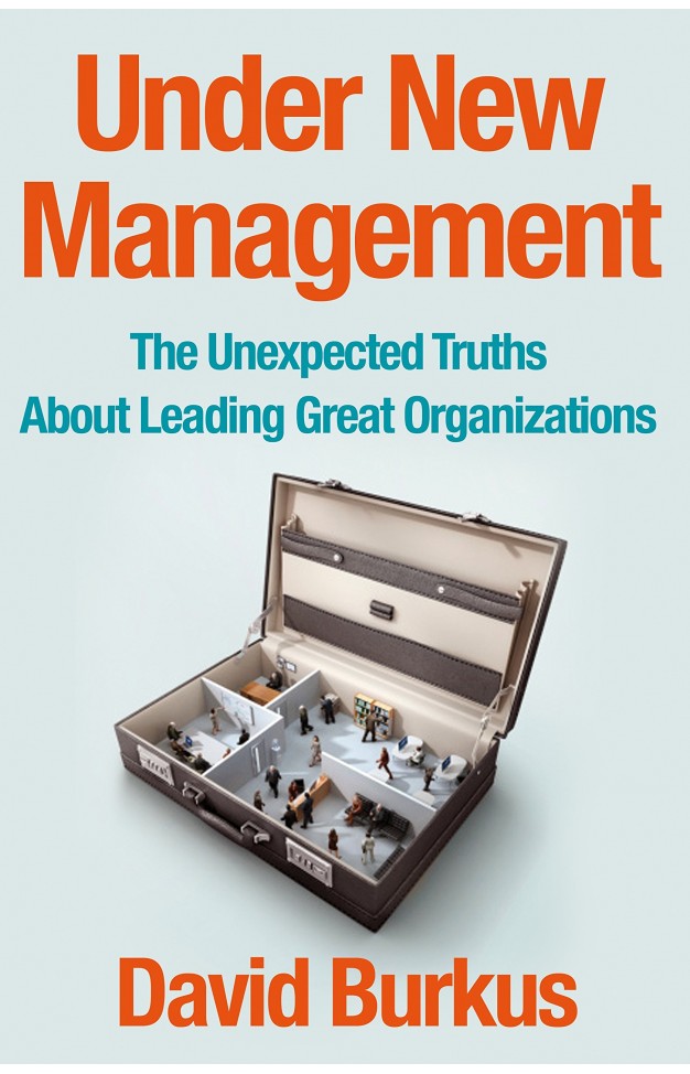 Under New Management: The Unexpected Truths About Leading Great Organizations