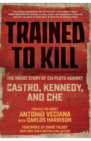 Trained to Kill - The Inside Story of CIA Plots against Castro, Kennedy, and Che