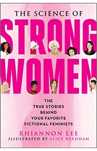 The Science of Strong Women - The True Stories Behind Your Favorite Fictional Feminists