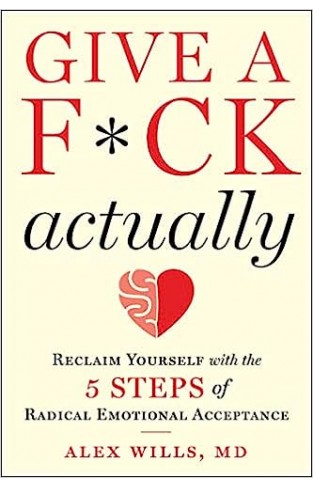 Give a F*ck, Actually - Reclaim Yourself with the 5 Steps of Radical Emotional Acceptance