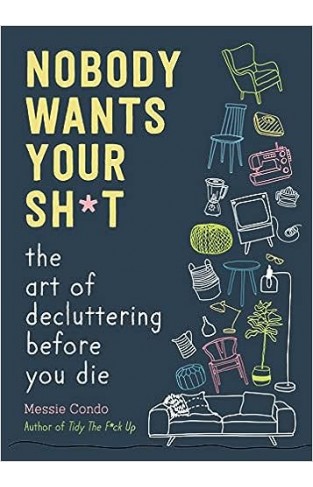 Nobody Wants Your Sh*t - The Art of Decluttering Before You Die