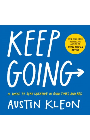 Keep Going: 10 Ways To Stay Creative In Good Times And Bad (Austin Kleon)