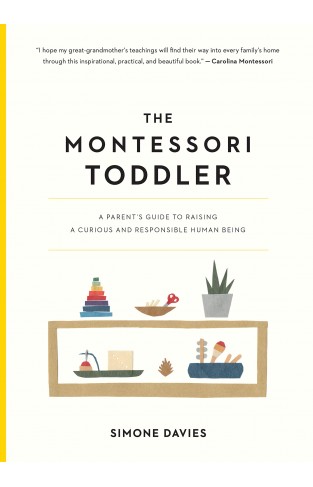 The Montessori Toddler - A Parent's Guide to Raising a Curious and Responsible Human Being