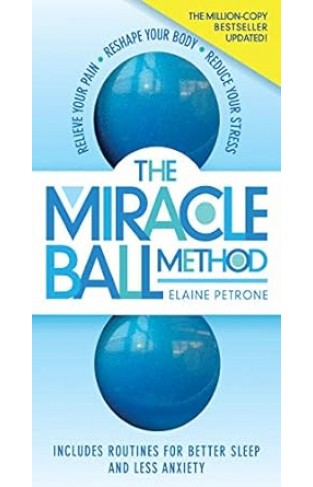 The Miracle Ball Method, Revised Edition - Relieve Your Pain, Reshape Your Body, Reduce Your Stress