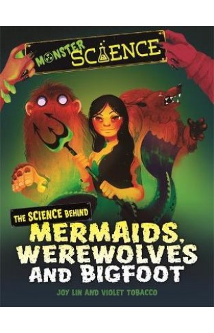 Monster Science: the Science Behind Mermaids, Werewolves and Bigfoot
