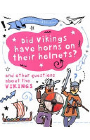 Did Vikings Wear Horns on Their Helmets? and Other Questions about the Vikings