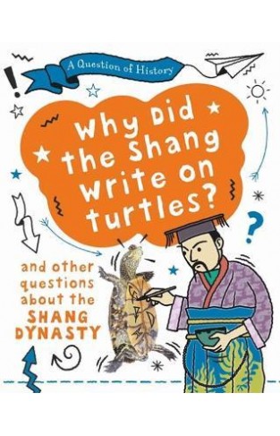 A Question of History: Why Did the Shang Write on Turtles? and Other Questions about the Shang Dynasty