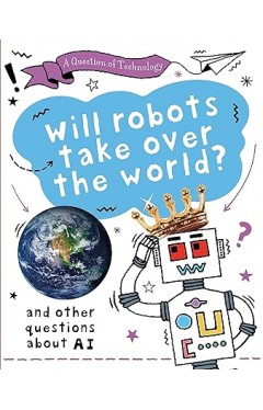 A Question of Technology: Will Robots Take Over the World?
