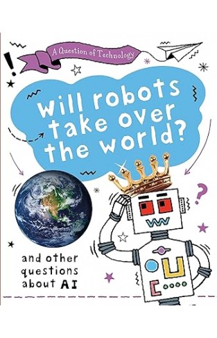 A Question of Technology: Will Robots Take Over the World?