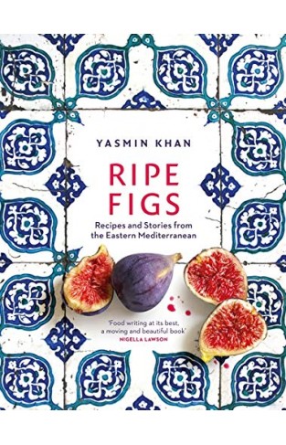 Ripe Figs: Recipes and Stories from the Eastern Mediterranean