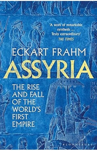 Assyria - The Rise and Fall of the World's First Empire