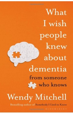 What I Wish People Knew About Dementia: The Sunday Times Bestseller