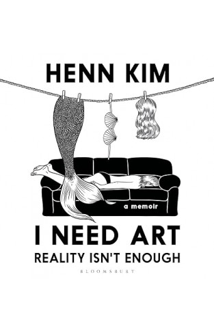 I Need Art, Reality Is Not Enough - An Illustrated Memoir