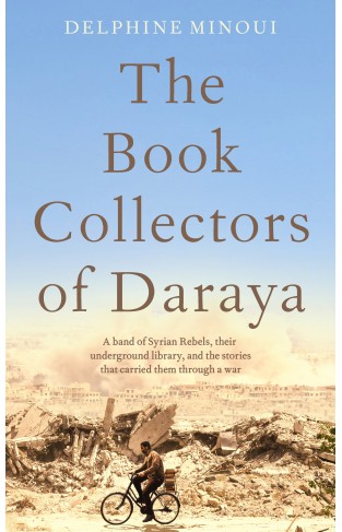 The Book Collectors - A Band of Syrian Rebels, Their Underground Library, and the Stories that Carried Them Through a War