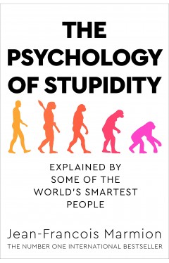 The Psychology of Stupidity: Explained by Some of the World's Smartest People