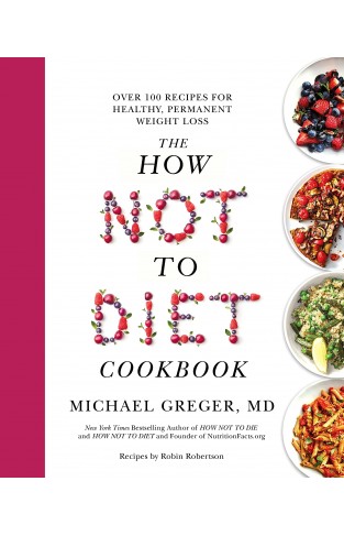 The How Not to Diet Cookbook: Over 100 Recipes for Healthy, Permanent Weight Loss