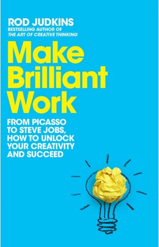 Make Brilliant Work - From Picasso to Steve Jobs, How to Unlock Your Creativity and Succeed