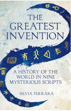 The Greatest Invention - A History of the World in Nine Mysterious Scripts
