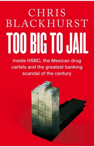 Too Big to Jail: Inside HSBC, the Mexican Drug Cartels and the Greatest Banking Scandal of the Century