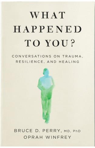 What Happened to You? - Conversations on Trauma, Resilience, and Healing