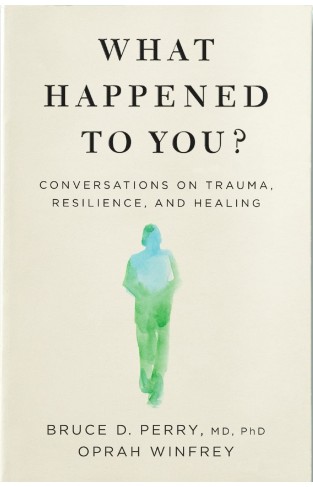 What Happened to You? - Conversations on Trauma, Resilience, and Healing