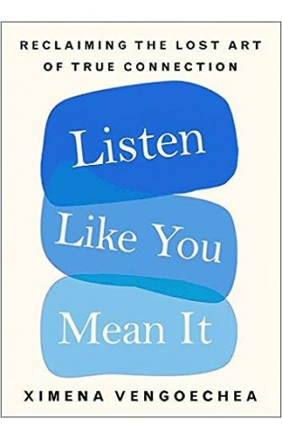 Listen Like You Mean It - Reclaiming the Lost Art of True Connection