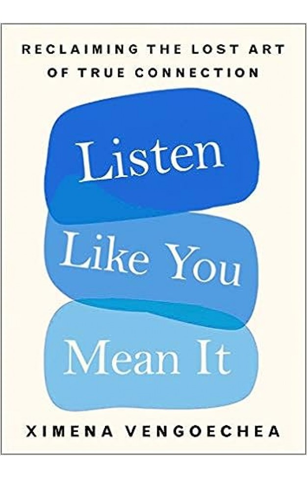 Listen Like You Mean It - Reclaiming the Lost Art of True Connection