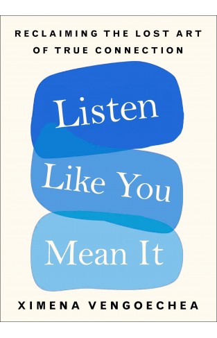 Listen Like You Mean It: Reclaiming the Lost Art of True Connection