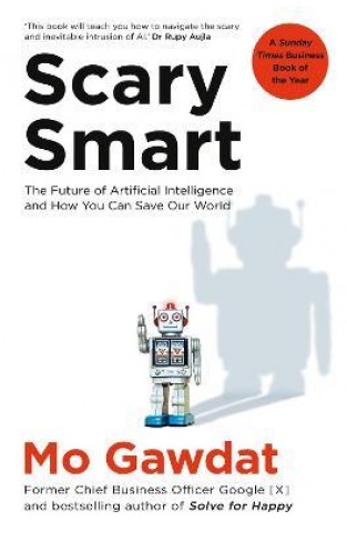 Scary Smart : The Future of Artificial Intelligence and How You Can Save Our World