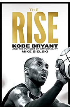 The Rise - Kobe Bryant and the Pursuit of Immortality