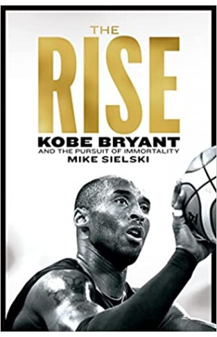 The Rise - Kobe Bryant and the Pursuit of Immortality