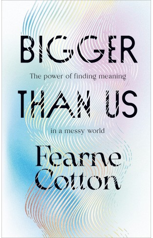 Bigger Than Us - The Power of Finding Meaning in a Messy World