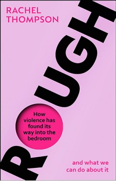 Rough: How violence has found its way into the bedroom and what we can do about it