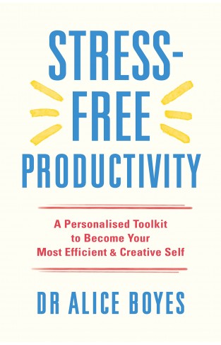 Stress-Free Productivity: A Personalised Toolkit to Become Your Most Efficient, Creative Self
