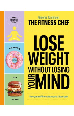 The Fitness Chef - Lose Weight Without Losing Your Mind - Free Yourself from Diet Myths and Food Guilt
