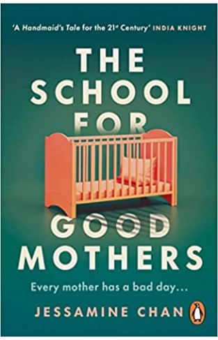 The School for Good Mothers - 'a Handmaid's Tale for the 21st Century' India Knight