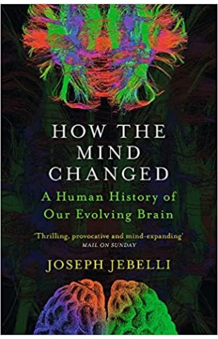 How the Mind Changed - A Human History of Our Evolving Brain