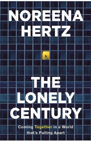 The Lonely Century: Coming Together in a World that's Pulling Apart