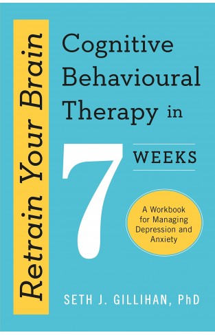 Retrain Your Brain: Cognitive Behavioural Therapy in 7 Weeks - A Workbook for Managing Anxiety and Depression