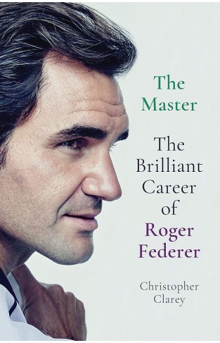 The Master: The Brilliant Career of Roger Federer