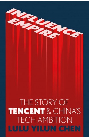 Influence Empire The Story of Tencent and China’s Tech Ambition
