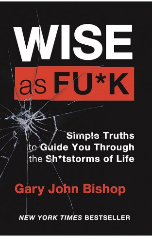 Wise As F*ck - Simple Truths to Guide You Through the Sh*tstorms in Life