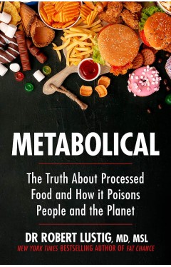 Metabolical: The truth about processed food and how it poisons people and the planet