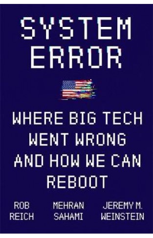 System Error : Where Big Tech Went Wrong and How We Can Reboot