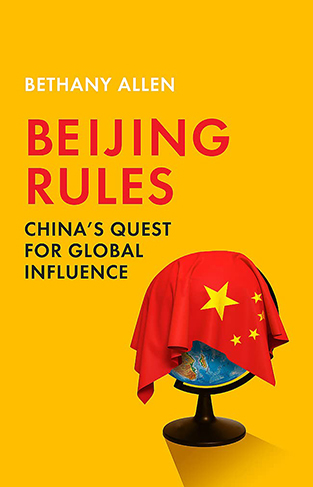 Beijing Rules: China's Quest for Global Influence: "Financial Times Business Book Of The Year"