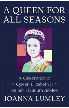 A Queen for All Seasons - A Celebration of Our One and Only Queen Elizabeth II on Her Platinum Jubilee
